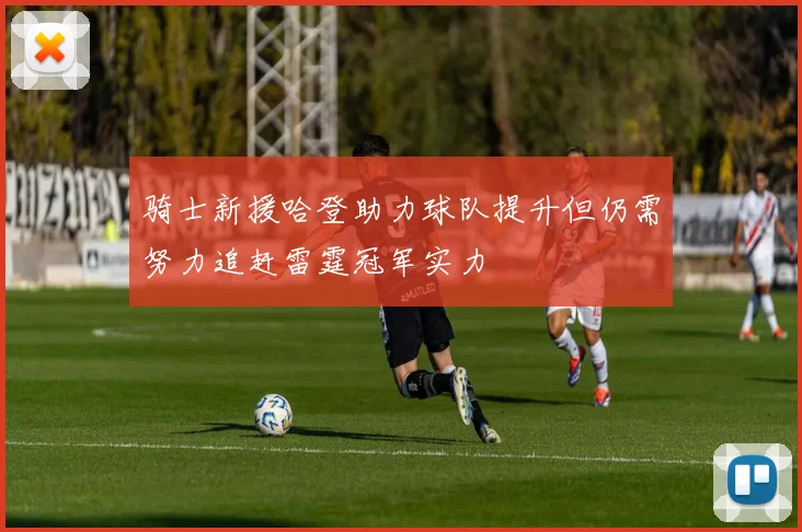 骑士新援哈登助力球队提升但仍需努力追赶雷霆冠军实力